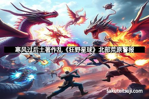 寒风过后土著作乱《狂野星球》北部荒原警报